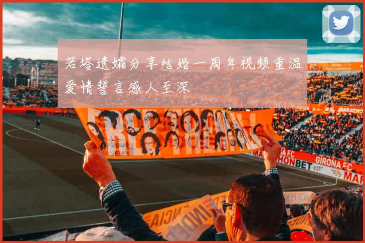 若塔遗孀分享结婚一周年视频重温爱情誓言感人至深